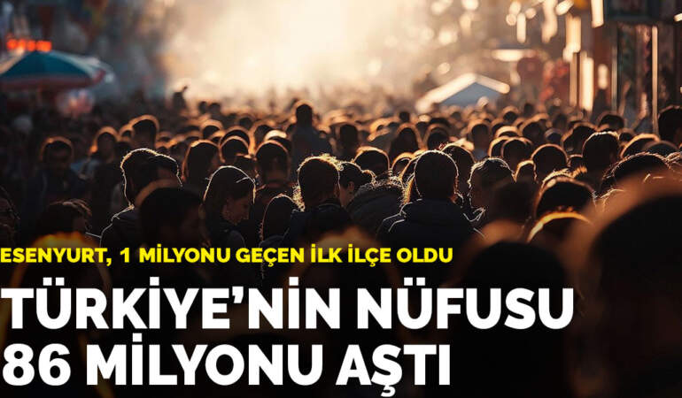 TÜİK açıkladı: Türkiye’nin nüfusu 86 milyon 92 bin 168’e yükseldi