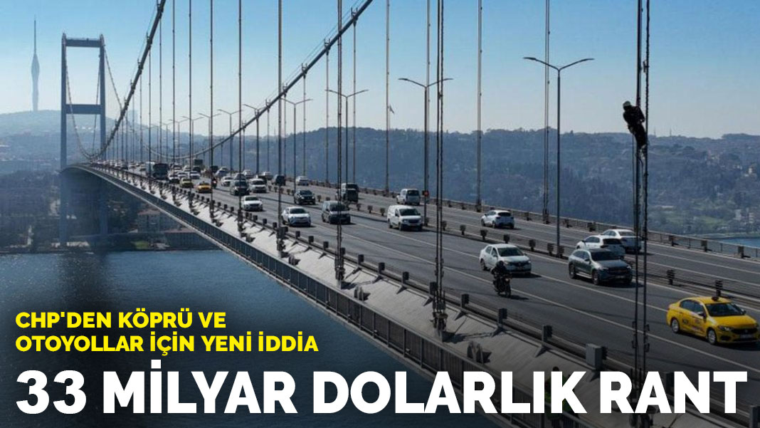 CHP’den köprü ve otoyollar için yeni iddia: 33 milyar dolarlık rant