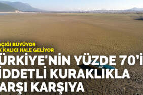 Su açığı büyüyor, risk kalıcı hale geliyor: Türkiye’nin yüzde 70’i şiddetli kuraklıkla karşı karşıya