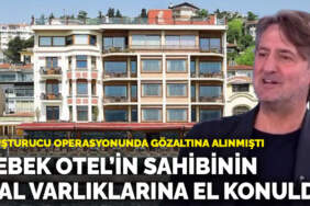 Bebek Otel’in sahibinin mal varlıklarına el konuldu