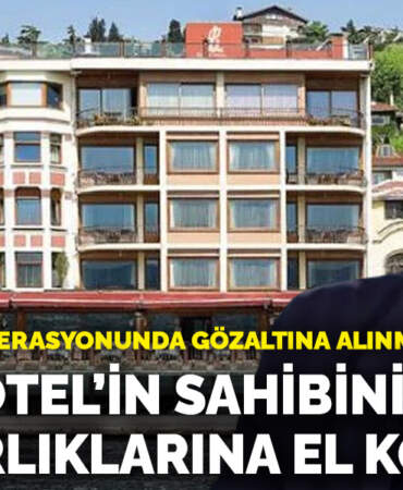 Bebek Otel’in sahibinin mal varlıklarına el konuldu