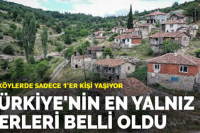 Türkiye’nin en yalnız yerleri belli oldu: Bu köylerde sadece 1’er kişi yaşıyor