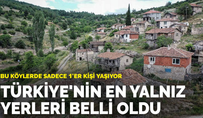 Türkiye’nin en yalnız yerleri belli oldu: Bu köylerde sadece 1’er kişi yaşıyor