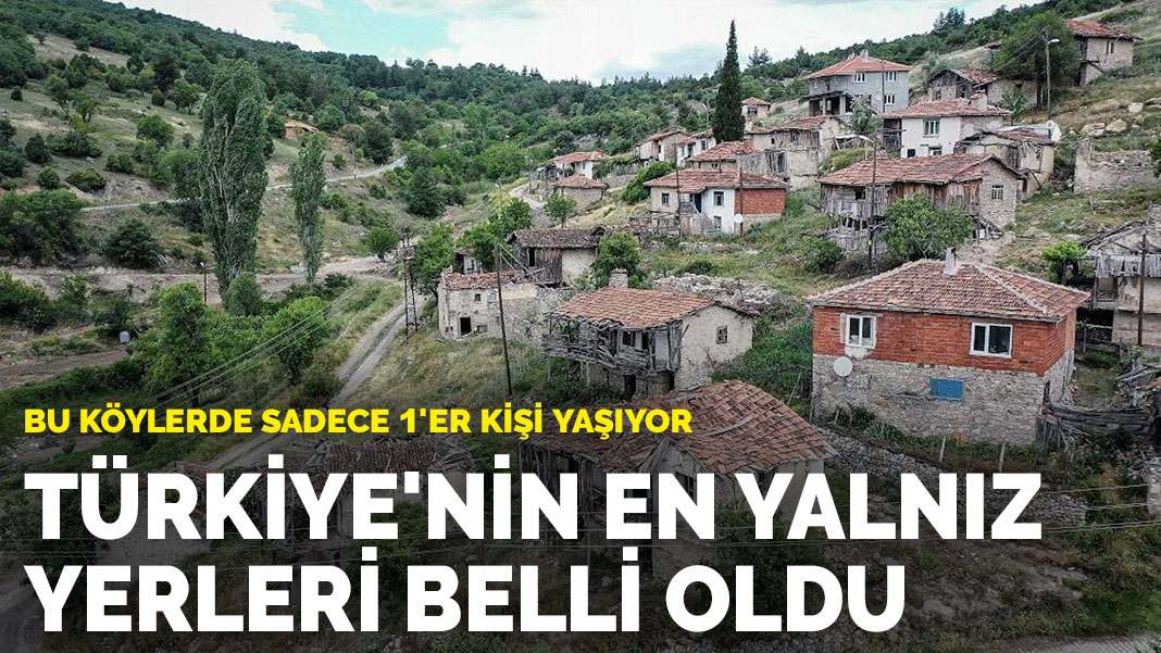 Türkiye’nin en yalnız yerleri belli oldu: Bu köylerde sadece 1’er kişi yaşıyor