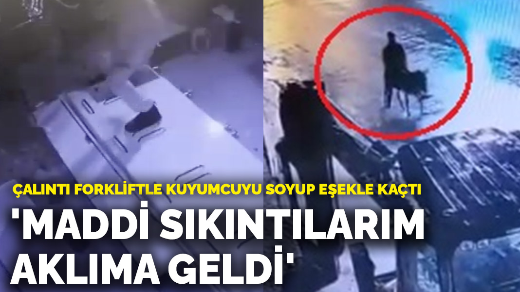 Çalıntı forkliftle kuyumcuyu soyup eşekle kaçtı: ‘Maddi sıkıntılarım aklıma geldi’