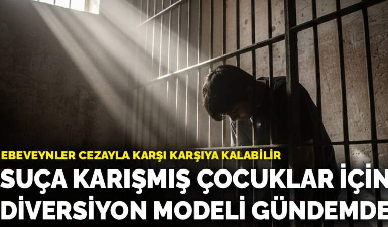 Suça karışmış çocuklar için diversiyon modeli gündemde: Ebeveynler cezayla karşı karşıya kalabilir