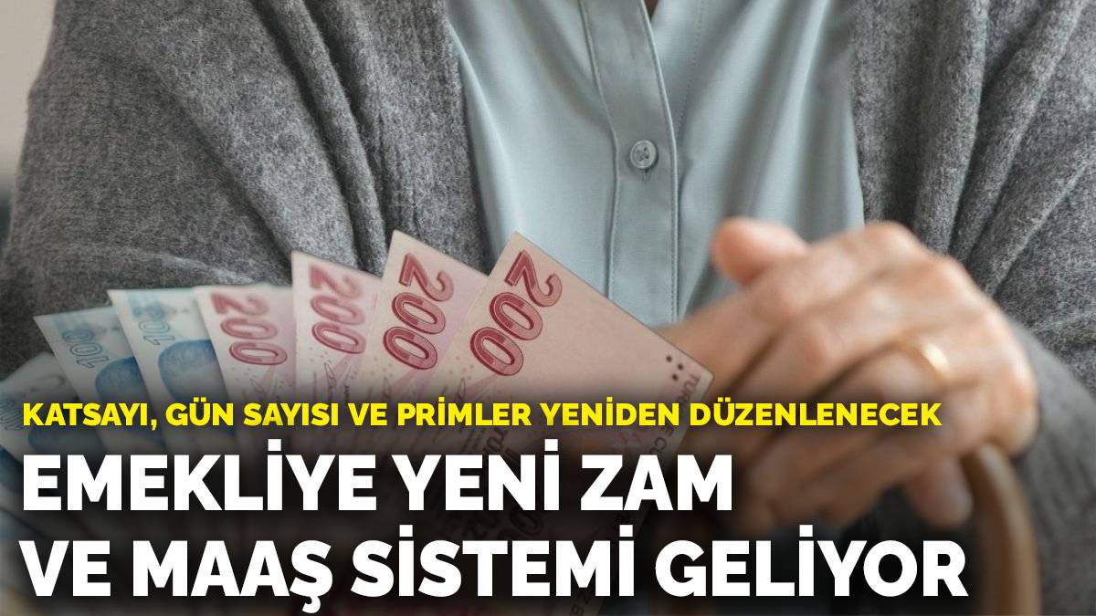 Emekliye yeni zam ve maaş sistemi geliyor: Katsayı, gün sayısı ve primler yeniden düzenlenecek