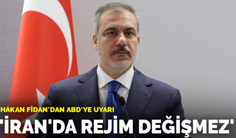 Hakan Fidan’dan ABD’ye uyarı: İran’da rejim değişmez