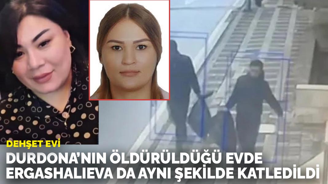 Dehşet evi: Durdona’nın öldürüldüğü evde Ergashalieva da aynı şekilde katledildi