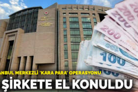 İstanbul merkezli ‘kara para’ operasyonu: 9 şirkete el konuldu