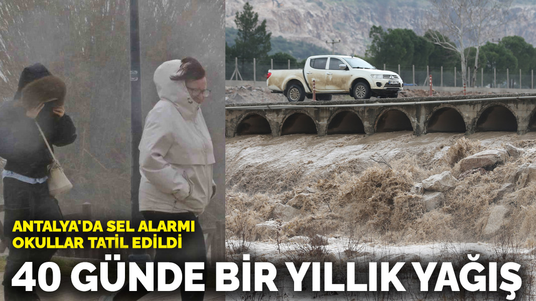 Antalya’da sel alarmı! Okullar tatil edildi: 40 günde bir yıllık yağış