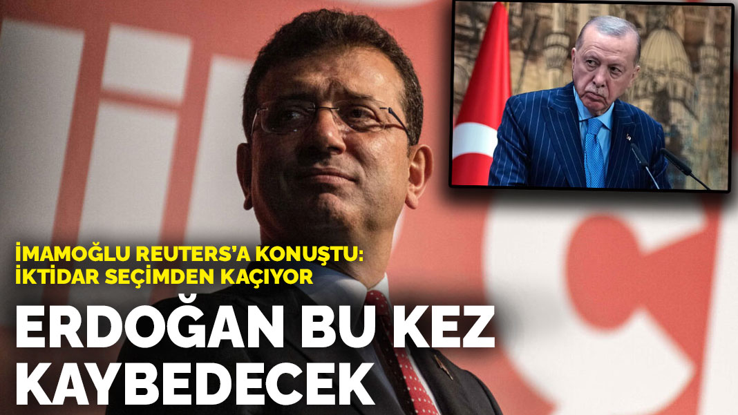 İmamoğlu Reuters’a konuştu: Erdoğan bu kez kaybedecek