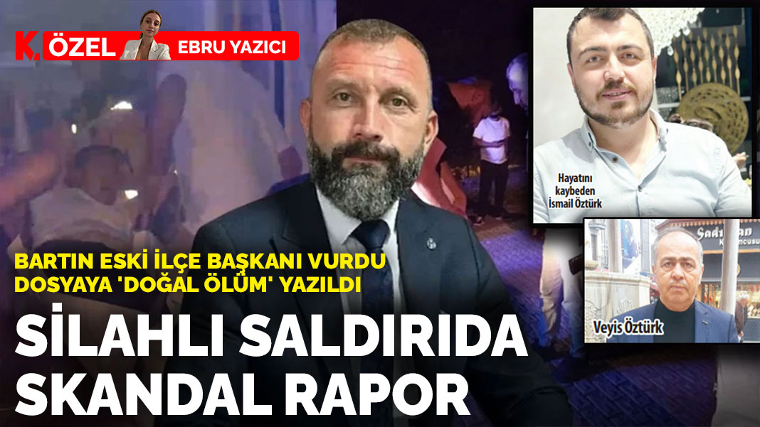 Bartın Eski İlçe Başkanı vurdu, dosyaya ‘doğal ölüm’ yazıldı: Silahlı saldırıda skandal rapor