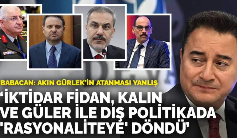 Ali Babacan: İktidar Fidan, Kalın ve Güler ile dış politikada rasyonaliteye döndü! Akın Gürlek’in atanması yanlış