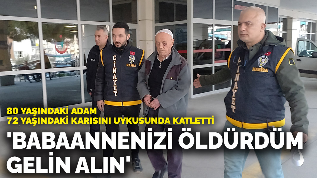 80 yaşındaki adam 72 yaşındaki karısını uykusunda katletti: ‘Babaannenizi öldürdüm gelin alın’