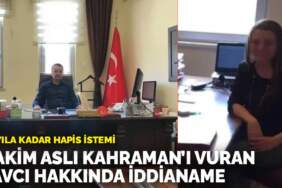Hâkim Aslı Kahraman’ı vuran savcı hakkında iddianame: 42 yıla kadar hapis istemi