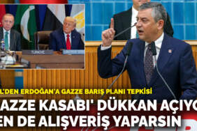 Özel’den Erdoğan’a Gazze Barış Planı tepkisi: ‘Gazze kasabı’ dükkan açıyor sen de alışveriş yaparsın
