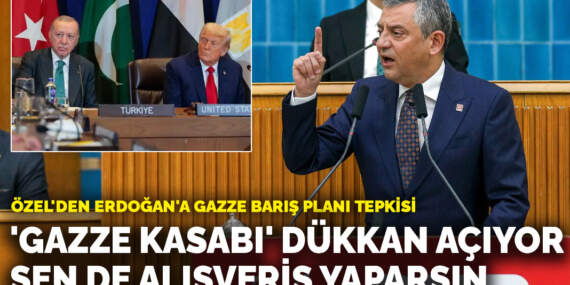 Özel’den Erdoğan’a Gazze Barış Planı tepkisi: ‘Gazze kasabı’ dükkan açıyor sen de alışveriş yaparsın
