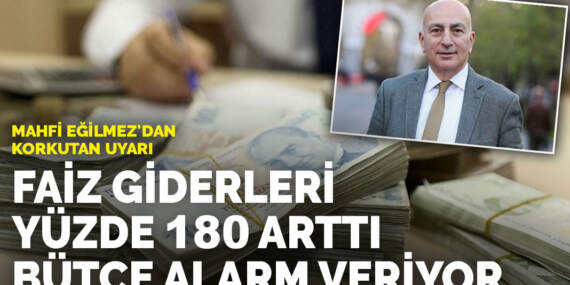 Mahfi Eğilmez’dan korkutan uyarı: Faiz giderleri yüzde 180 arttı, bütçe alarm veriyor