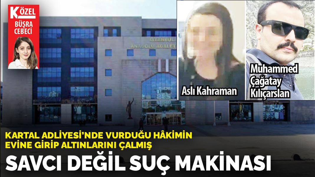 Kartal Adliyesi’nde vurduğu hakimin evine girip altınlarını çalmış: Savcı değil suç makinesi