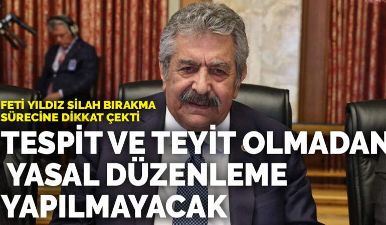 Feti Yıldız silah bırakma sürecine dikkat çekti: Tespit ve teyit olmadan yasal düzenleme yapılmayacak