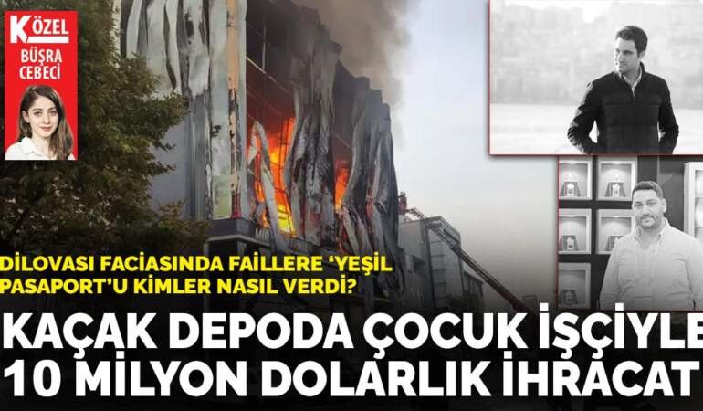 Dilovası faciasında faillere ‘yeşil pasaport’u kimler nasıl verdi?: Kaçak depoda çocuk işçiyle  10 milyon dolarlık ihracat