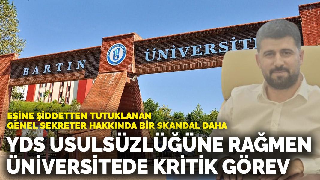 Eşine şiddetten tutuklanan genel sekreter hakkında bir skandal daha: YDS usulsüzlüğüne rağmen üniversitede kritik görev