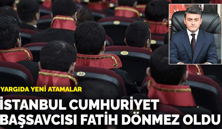 Yargıda yeni atamalar belli oldu: İstanbul Cumhuriyet Başsavcılığına Fatih Dönmez getirildi
