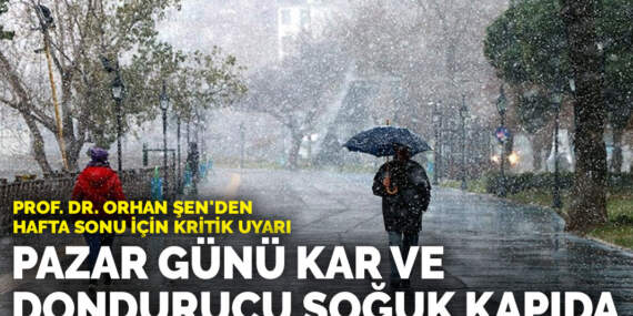 Prof. Dr. Orhan Şen’den hafta sonu için kritik uyarı: Pazar günü kar ve dondurucu soğuk kapıda
