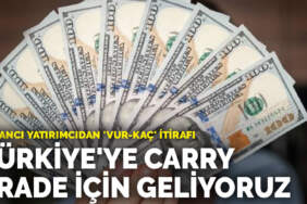Yabancı yatırımcıdan ‘vur-kaç’ itirafı: Türkiye’ye Carry trade için geliyoruz