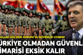 Abdullah Gül’den Avrupa’ya güvenlik uyarısı: Türkiye olmadan güvenlik mimarisi eksik kalır