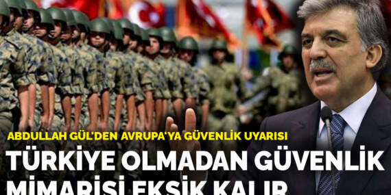 Abdullah Gül’den Avrupa’ya güvenlik uyarısı: Türkiye olmadan güvenlik mimarisi eksik kalır
