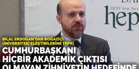 Bilal Erdoğan’dan Boğaziçi Üniversitesi eleştirilerine tepki: Cumhurbaşkanı, akademik çıktısı olmayan zihniyetin hedefinde