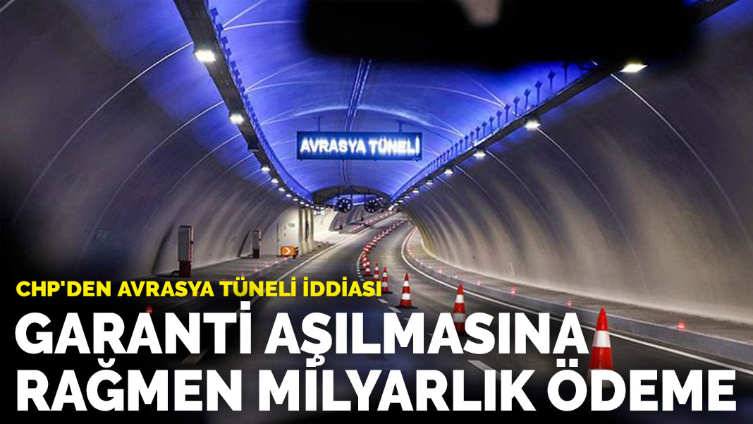 CHP’den Avrasya Tüneli iddiası: Garanti aşılmasına rağmen milyarlık ödeme