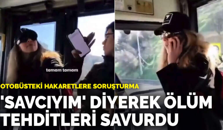 Otobüsteki hakaretlere soruşturma: ‘Savcıyım’ diyerek ölüm tehditleri savurdu
