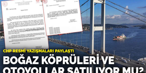 Boğaz köprüleri ve otoyollar satılıyor mu? CHP resmi yazışmaları paylaştı