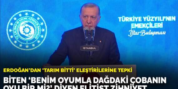 Erdoğan’dan ‘Tarım bitti’ eleştirilerine tepki: Biten ’Benim oyumla dağdaki çobanın oyu bir mi?’ diyen elitist zihniyet