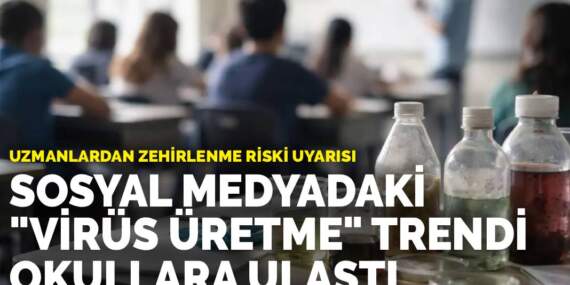 Uzmanlardan zehirlenme riski uyarısı: Sosyal medyadaki “virüs üretme” trendi okullara ulaştı