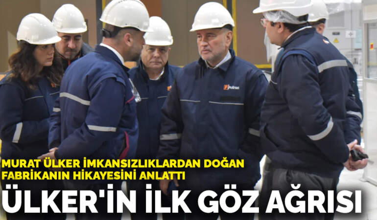 Murat Ülker imkansızlıklardan doğan fabrikanın hikayesini anlattı: Ülker’in ilk göz ağrısı