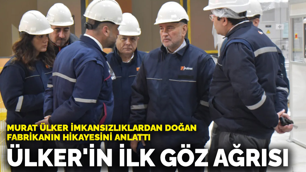 Murat Ülker imkansızlıklardan doğan fabrikanın hikayesini anlattı: Ülker’in ilk göz ağrısı