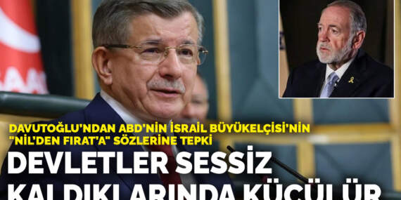 Davutoğlu’ndan ABD’nin İsrail Büyükelçisi’nin “Nil’den Fırat’a” sözlerine tepki: Devletler sessiz kaldıkları anda küçülürler