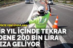 Trafikte yeni uygulama: Bir yıl içinde tekrar edene 200 bin lira ceza geliyor