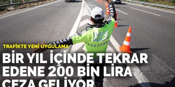 Trafikte yeni uygulama: Bir yıl içinde tekrar edene 200 bin lira ceza geliyor