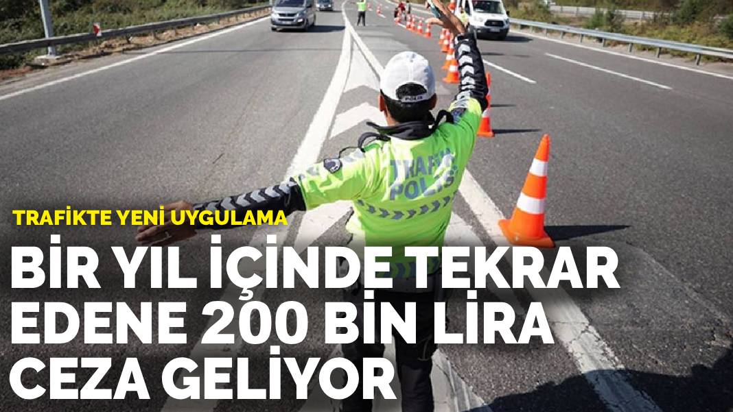 Trafikte yeni uygulama: Bir yıl içinde tekrar edene 200 bin lira ceza geliyor