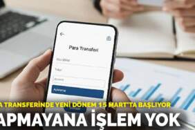 Para transferinde yeni dönem 15 Mart’ta başlıyor: Yapmayana işlem yok