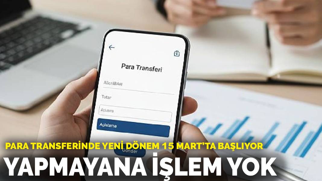 Para transferinde yeni dönem 15 Mart’ta başlıyor: Yapmayana işlem yok