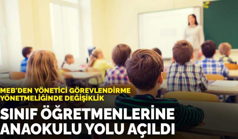 MEB’den yönetici görevlendirme yönetmeliğinde değişiklik: Sınıf öğretmenlerine anaokulu yolu açıldı