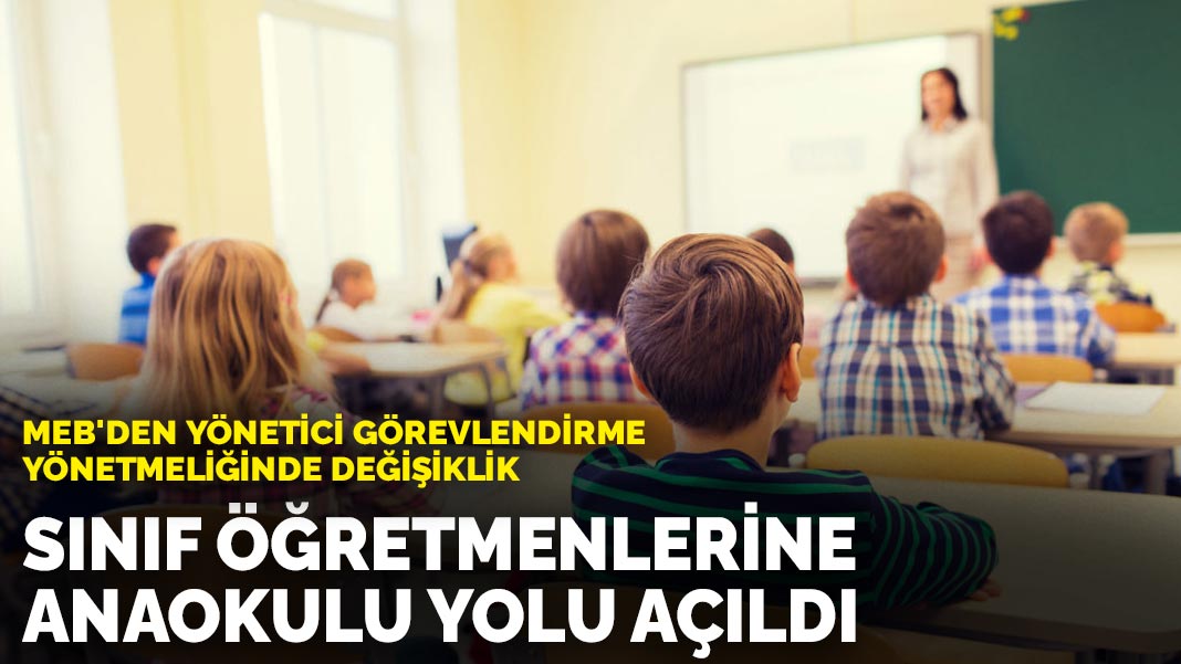 MEB’den yönetici görevlendirme yönetmeliğinde değişiklik: Sınıf öğretmenlerine anaokulu yolu açıldı