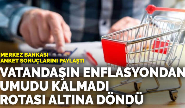 Merkez Bankası anket sonuçlarını paylaştı: Vatandaşın enflasyondan umudu kalmadı rotası altına döndü