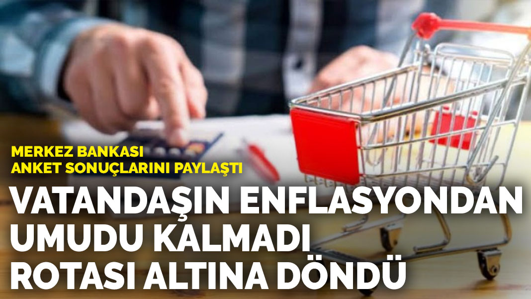 Merkez Bankası anket sonuçlarını paylaştı: Vatandaşın enflasyondan umudu kalmadı rotası altına döndü